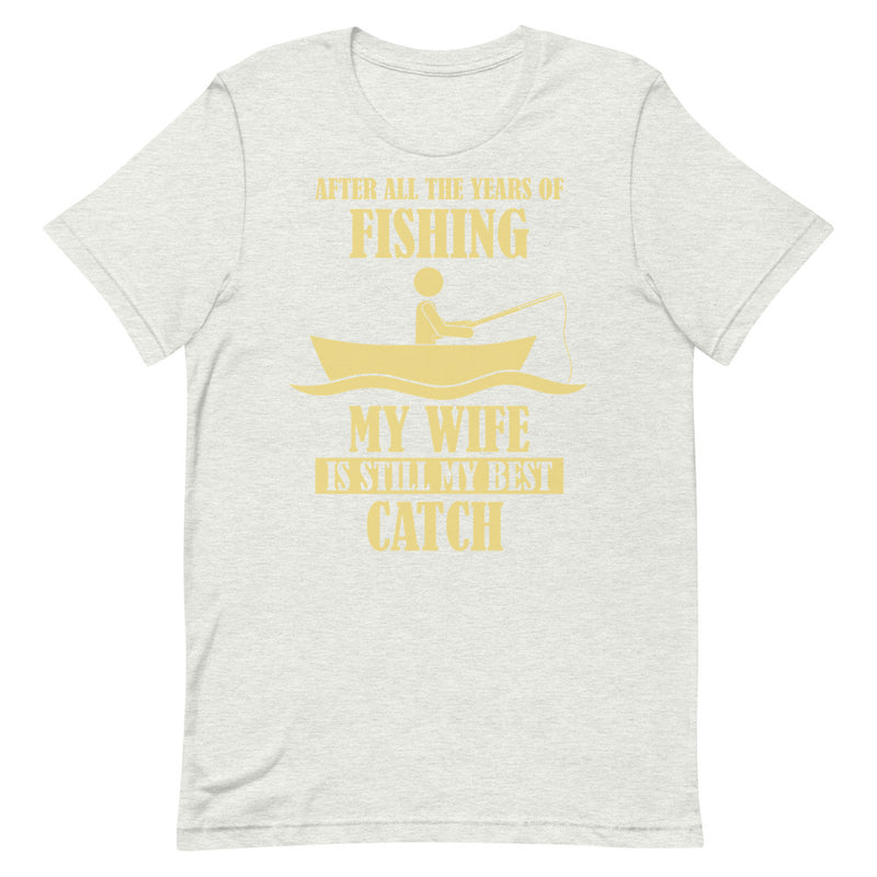 After all the years of fishing my wife is still my best catch Funny Fishing Shirt