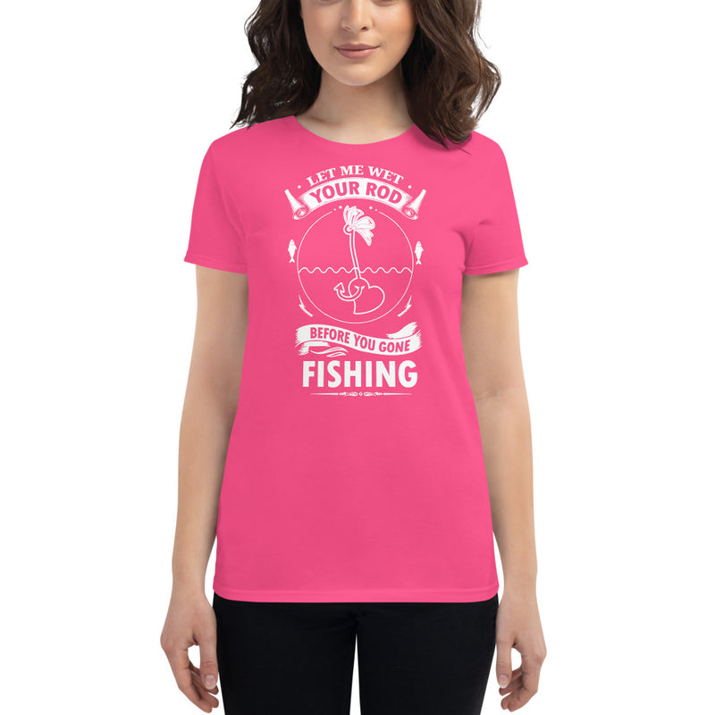 Let me Wet your Rod before you gone fishing Shirt for Ladies