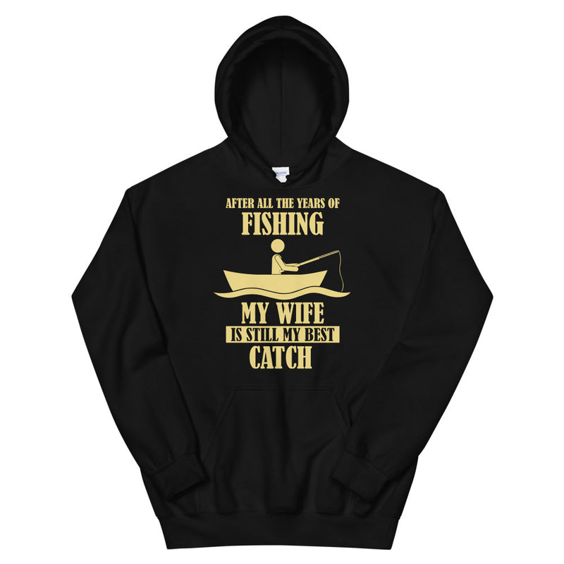 After all the years of fishing my wife is still my best catch Funny Fishing Hoodie