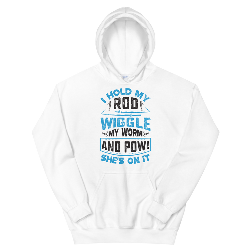 I Hold my Rod Wiggle my Worm and Pow! she's on it Funny Fishing Hoodie for man
