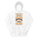 I Believe in Catch & Release in other Words you can't Spend Night Best Fishing Gift Hoodie for Man