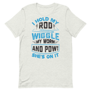I Hold my Rod Wiggle my Worm and Pow! she's on it Funny Fishing Shirt for man
