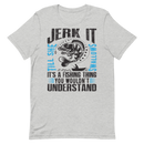 Jerk It ! Hilarious Funny Fishing Shirt
