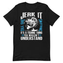 Jerk It ! Hilarious Funny Fishing Shirt