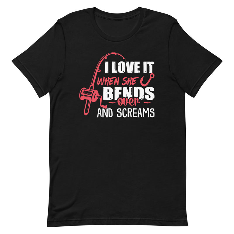 I Love It When She Bends Over And Screams Funny Fishing T-Shirt