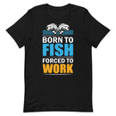 Born To Fish Forced To Work T-Shirt