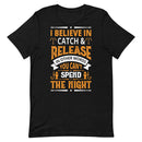 I Believe in Catch & Release in other Words you can't Spend Night Best Fishing Gift Shirt for Man
