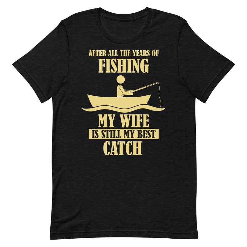 After all the years of fishing my wife is still my best catch Funny Fishing Shirt