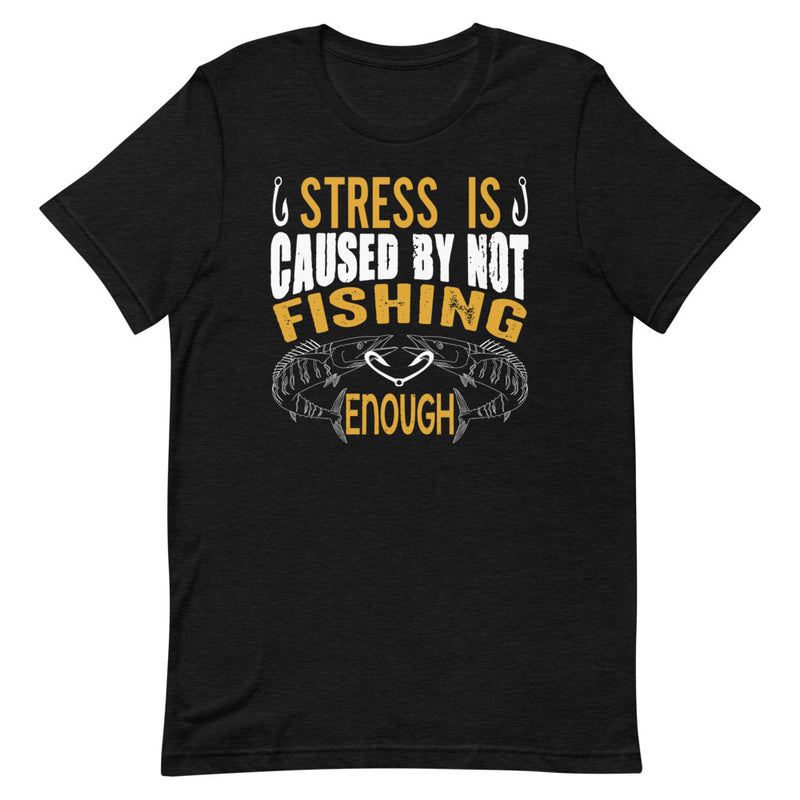 Stress is caused by not fishng enough fishing quotes T-Shirt
