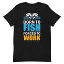 Born To Fish Forced To Work T-Shirt