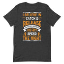 I Believe in Catch & Release in other Words you can't Spend Night Best Fishing Gift Shirt for Man