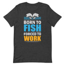 Born To Fish Forced To Work T-Shirt