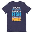 Born To Fish Forced To Work T-Shirt