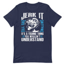 Jerk It ! Hilarious Funny Fishing Shirt