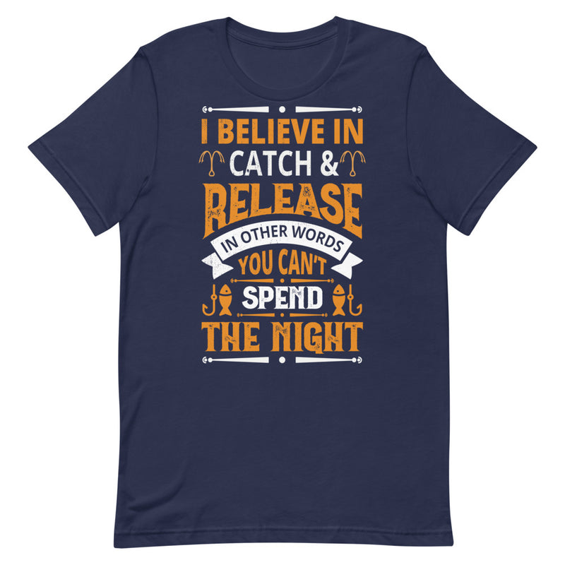 I Believe in Catch & Release in other Words you can't Spend Night Best Fishing Gift Shirt for Man