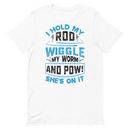 I Hold my Rod Wiggle my Worm and Pow! she's on it Funny Fishing Shirt for man