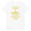 After all the years of fishing my wife is still my best catch Funny Fishing Shirt