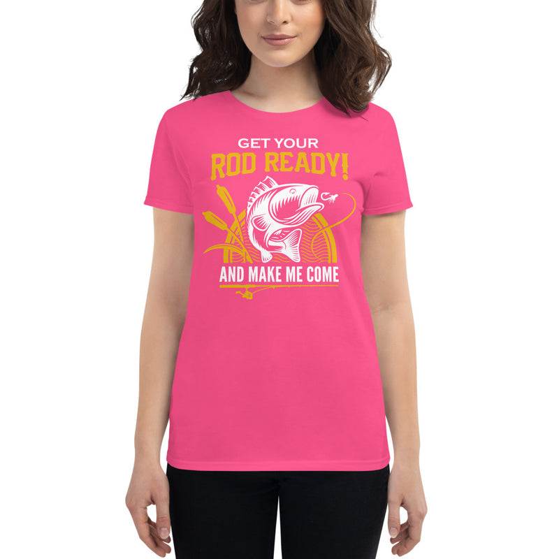Get your Rod Ready! and make me come Fishing Tee for women's