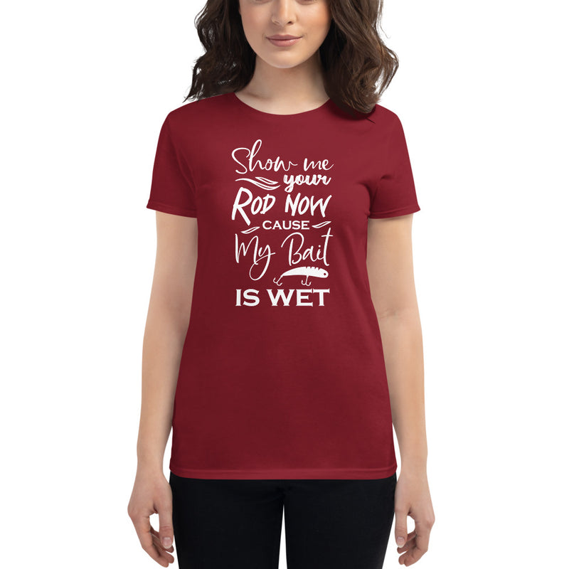 Show me your Rod now cause my bait is wet Fishing Shirt for Women's